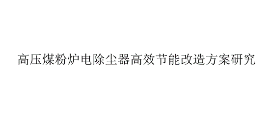 高壓煤粉爐電除塵器高效節(jié)能改造方案研究(怎樣使高壓煤粉爐電除塵器變得高效節(jié)能)