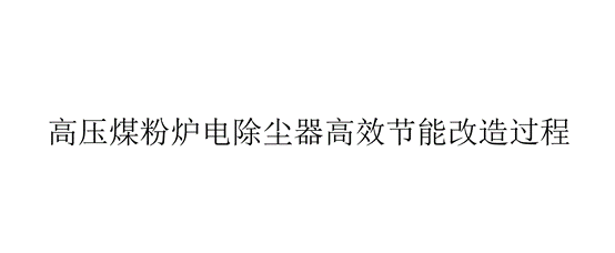 高壓煤粉爐電除塵器高效節(jié)能改造過程