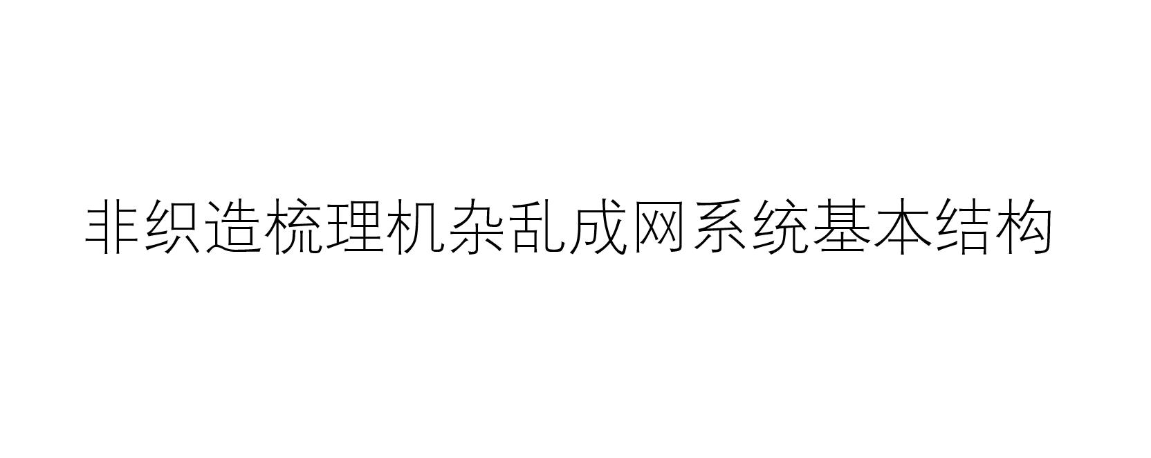 非織造梳理機(jī)雜亂成網(wǎng)系統(tǒng)基本結(jié)構(gòu)(非織造梳理機(jī)雜亂成網(wǎng)系統(tǒng)包括什么)