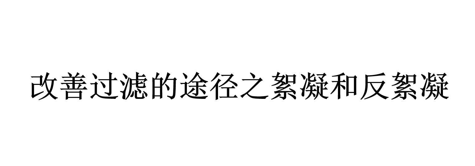 改善過濾的途徑之絮凝和反絮凝（什么是絮凝和反絮凝）