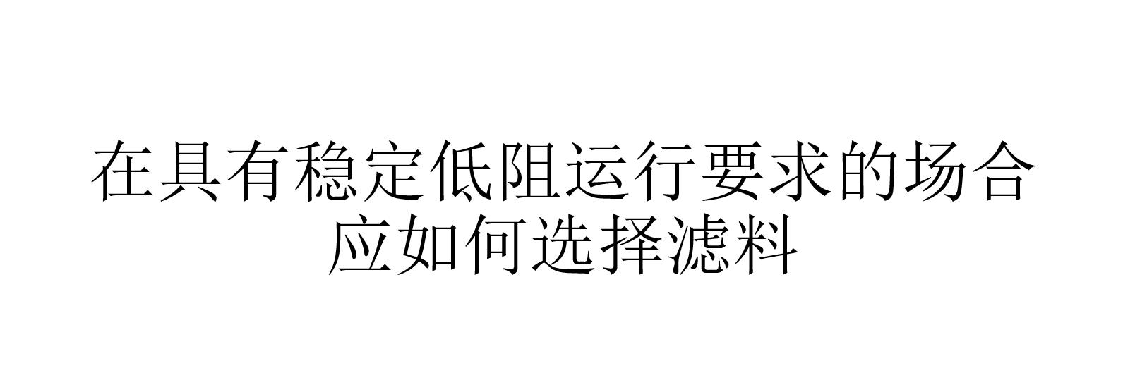 在具有穩(wěn)定低阻運(yùn)行要求的場合應(yīng)如何選擇濾料