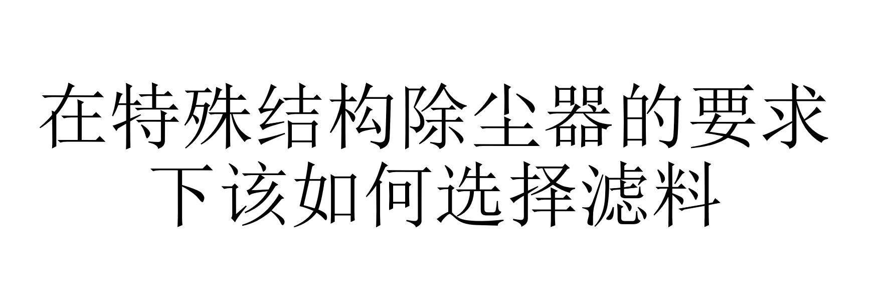 在特殊結(jié)構(gòu)除塵器的要求下該如何選擇濾料（折制波紋濾筒除塵器的濾料有什么特殊要求）