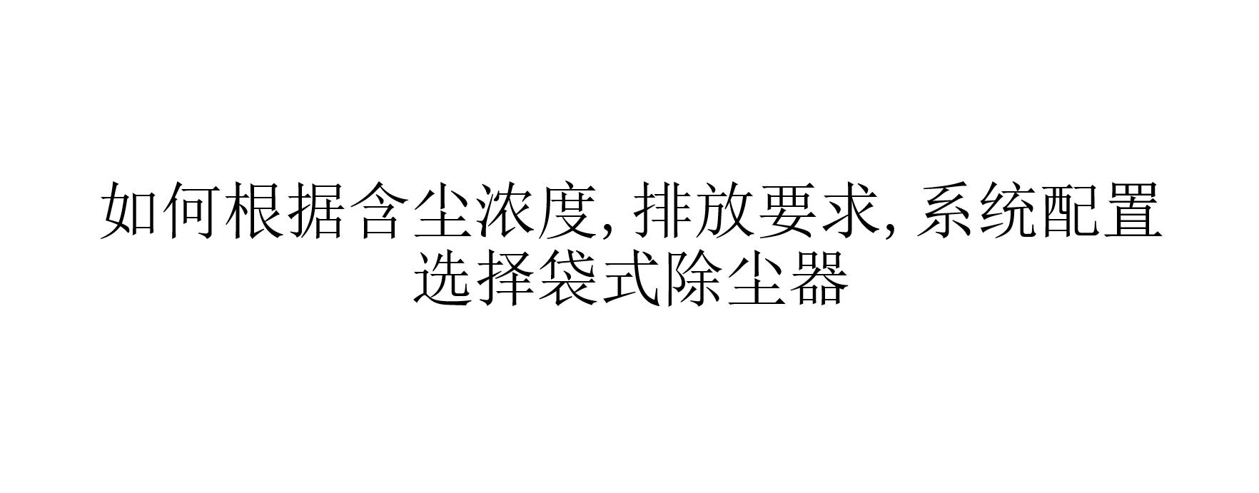 如何根據(jù)含塵濃度,排放要求,系統(tǒng)配置選擇袋式除塵器