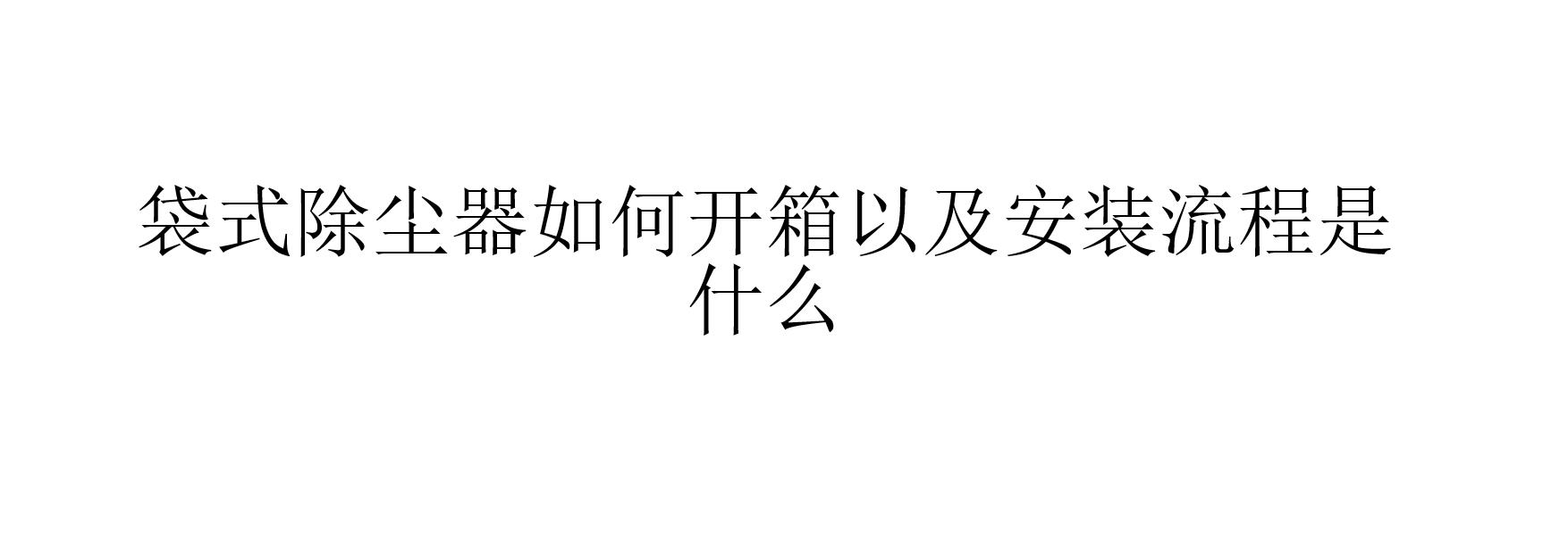 袋式除塵器如何開箱以及安裝流程是什么