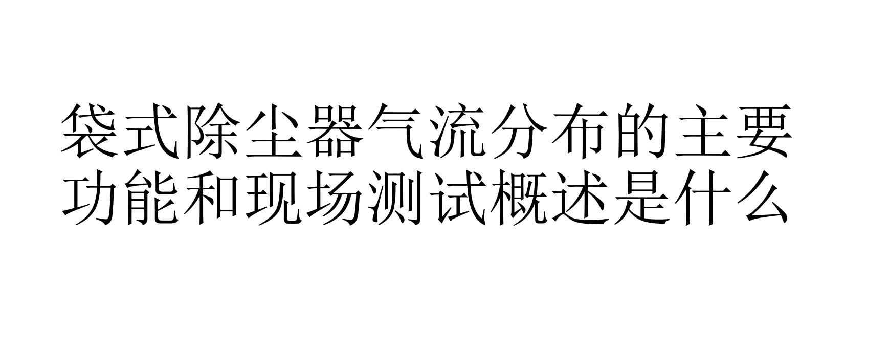 袋式除塵器氣流分布的主要功能和現(xiàn)場(chǎng)測(cè)試概述是什么