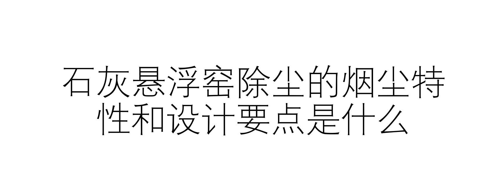 石灰懸浮窯除塵的煙塵特性和設計要點是什么