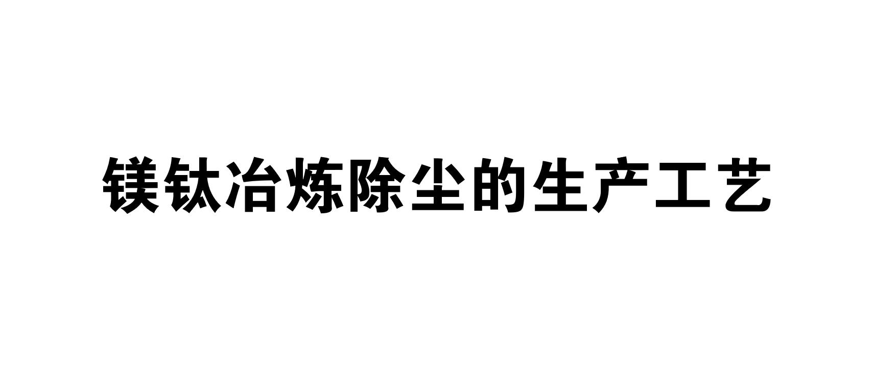 鎂鈦冶煉除塵的生產(chǎn)工藝及污染源是什么